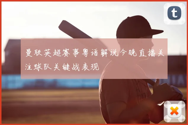 曼联英超赛事粤语解说今晚直播关注球队关键战表现