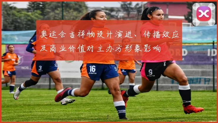 奥运会吉祥物设计演进、传播效应及商业价值对主办方形象影响